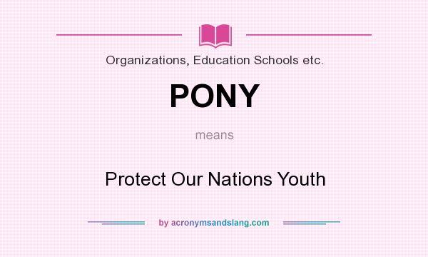 What does PONY mean? It stands for Protect Our Nations Youth