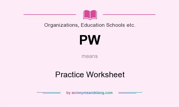 What does PW mean? It stands for Practice Worksheet