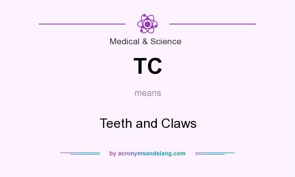 What does TC mean? It stands for Teeth and Claws