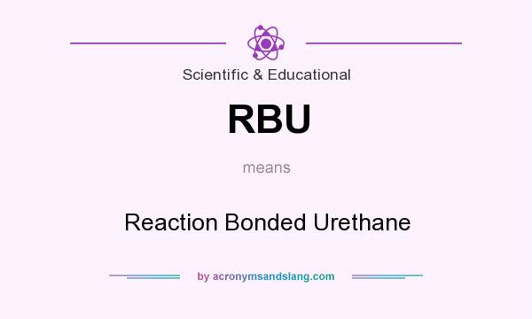What does RBU mean? It stands for Reaction Bonded Urethane