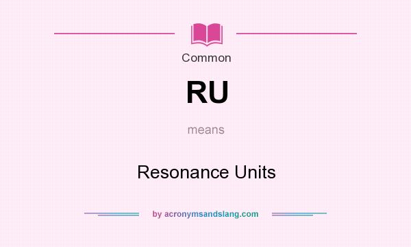 What does RU mean? It stands for Resonance Units