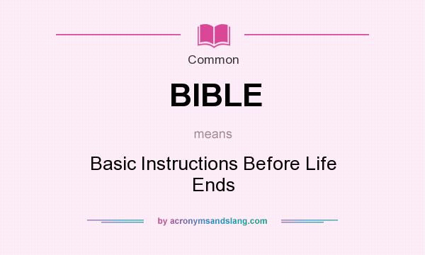 What does BIBLE mean? It stands for Basic Instructions Before Life Ends