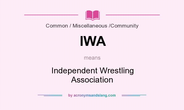 What does IWA mean? It stands for Independent Wrestling Association