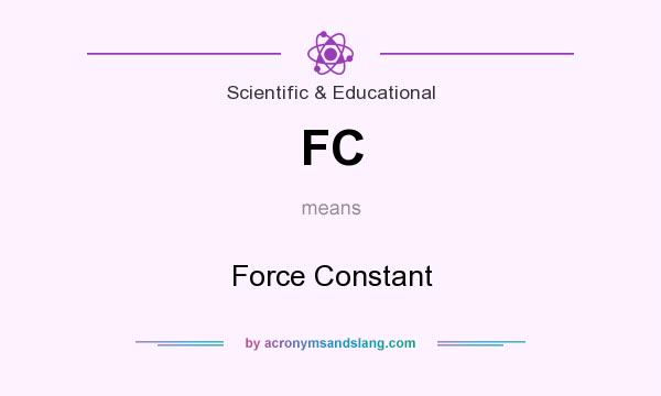 What does FC mean? It stands for Force Constant