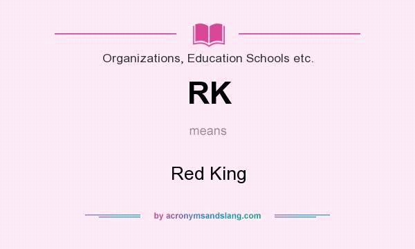 What does RK mean? It stands for Red King
