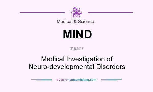 What does MIND mean? It stands for Medical Investigation of Neuro-developmental Disorders