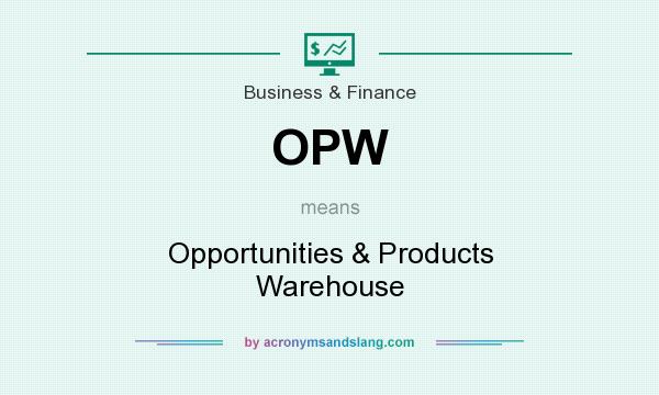 What does OPW mean? It stands for Opportunities & Products Warehouse