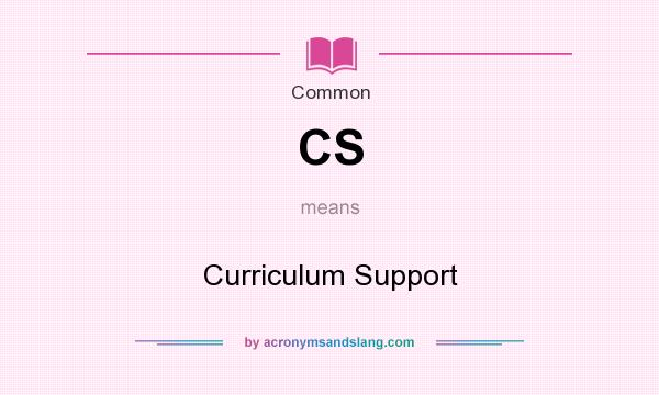 What does CS mean? It stands for Curriculum Support
