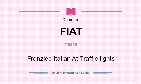 What does FIAT mean? It stands for Frenzied Italian At Traffic-lights