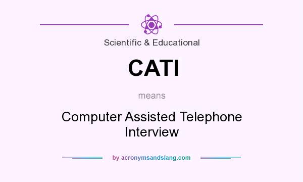 What does CATI mean? It stands for Computer Assisted Telephone Interview