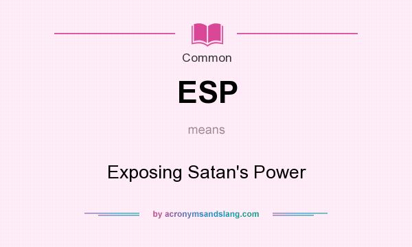 What does ESP mean? It stands for Exposing Satan`s Power