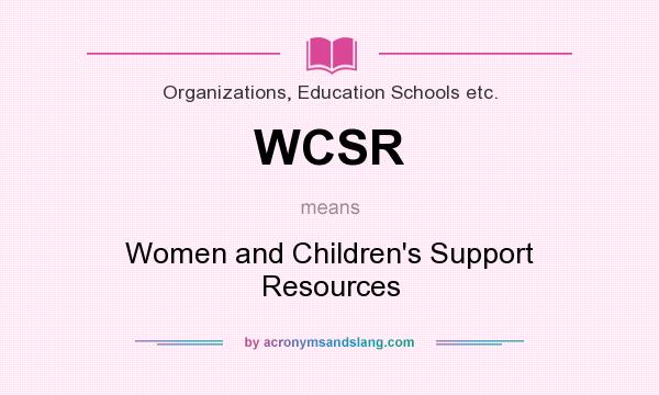 What does WCSR mean? It stands for Women and Children`s Support Resources