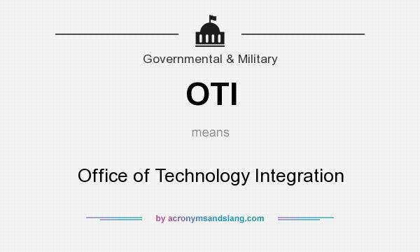 What does OTI mean? It stands for Office of Technology Integration