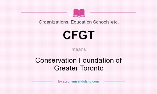 What does CFGT mean? It stands for Conservation Foundation of Greater Toronto