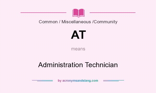 What does AT mean? It stands for Administration Technician