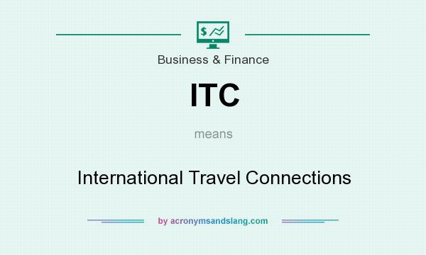 What does ITC mean? It stands for International Travel Connections