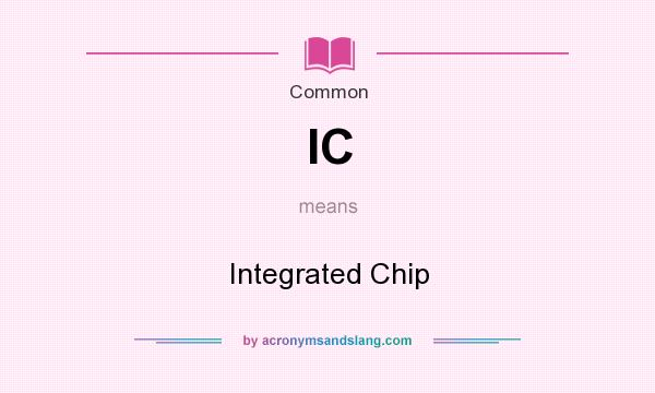 What does IC mean? It stands for Integrated Chip