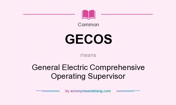 What does GECOS mean? It stands for General Electric Comprehensive Operating Supervisor