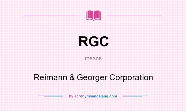 What does RGC mean? It stands for Reimann & Georger Corporation