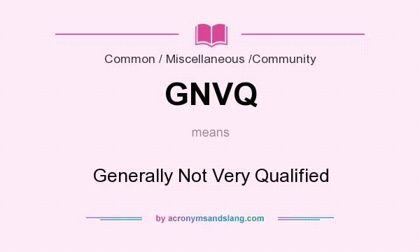 What does GNVQ mean? It stands for Generally Not Very Qualified