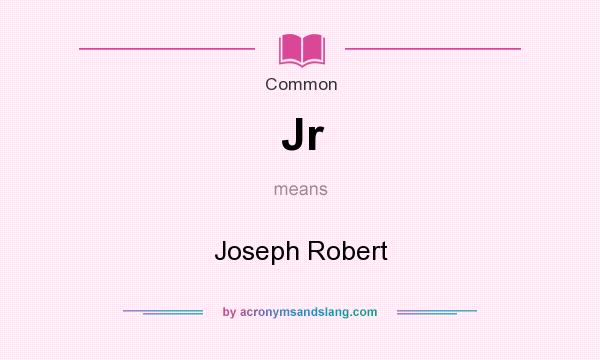 What does Jr mean? It stands for Joseph Robert