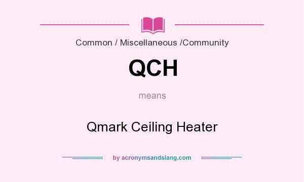 What does QCH mean? It stands for Qmark Ceiling Heater