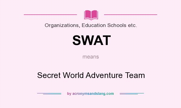 What does SWAT mean? It stands for Secret World Adventure Team