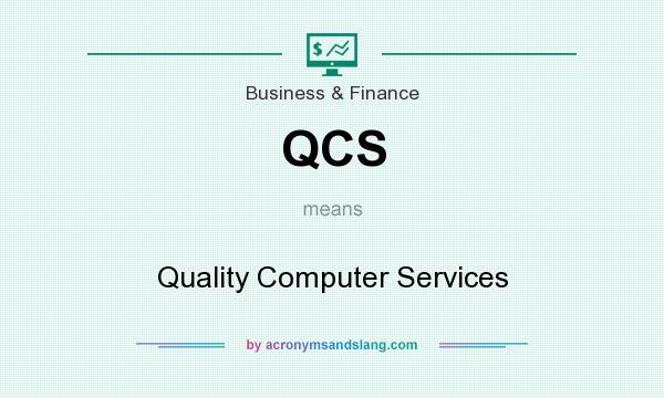 What does QCS mean? It stands for Quality Computer Services