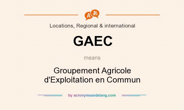 What does GAEC mean? It stands for Groupement Agricole d`Exploitation en Commun