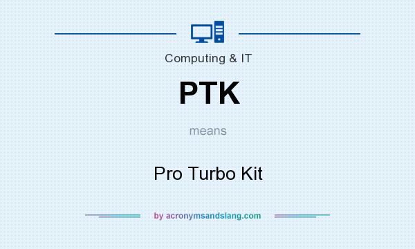 What does PTK mean? It stands for Pro Turbo Kit