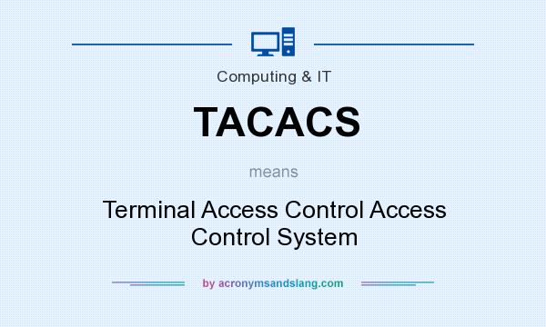 What does TACACS mean? It stands for Terminal Access Control Access Control System