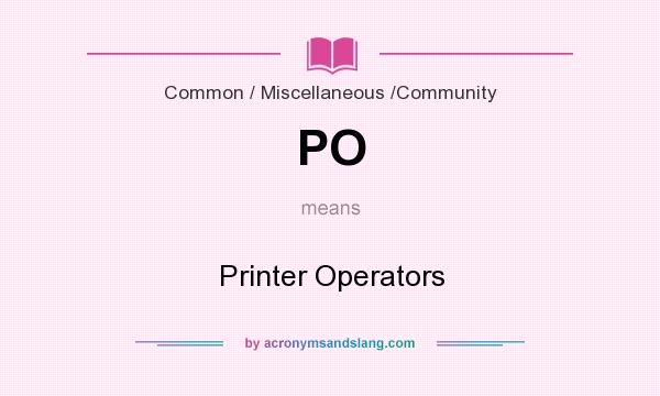 What does PO mean? It stands for Printer Operators