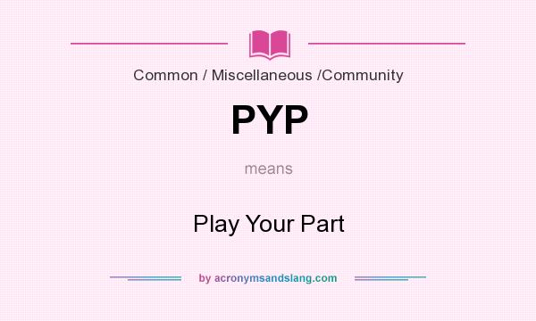 What does PYP mean? It stands for Play Your Part