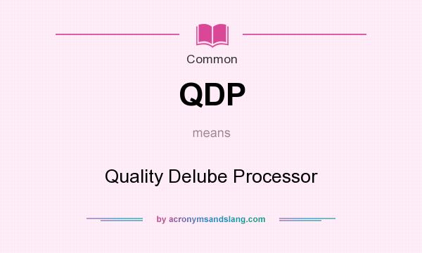 What does QDP mean? It stands for Quality Delube Processor