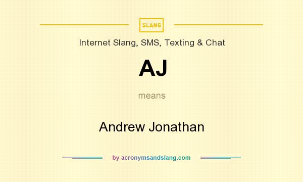 What does AJ mean? It stands for Andrew Jonathan