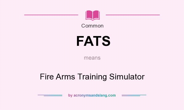 What does FATS mean? It stands for Fire Arms Training Simulator