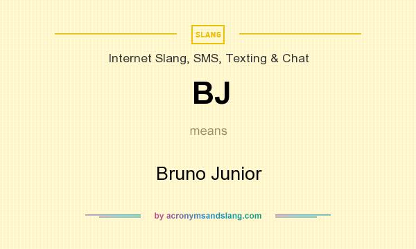 What does BJ mean? It stands for Bruno Junior