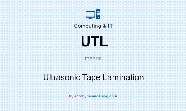 What does UTL mean? It stands for Ultrasonic Tape Lamination