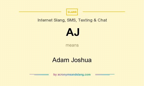 What does AJ mean? It stands for Adam Joshua
