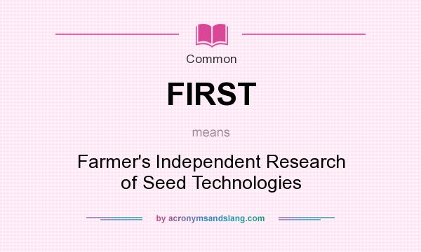 What does FIRST mean? It stands for Farmer`s Independent Research of Seed Technologies