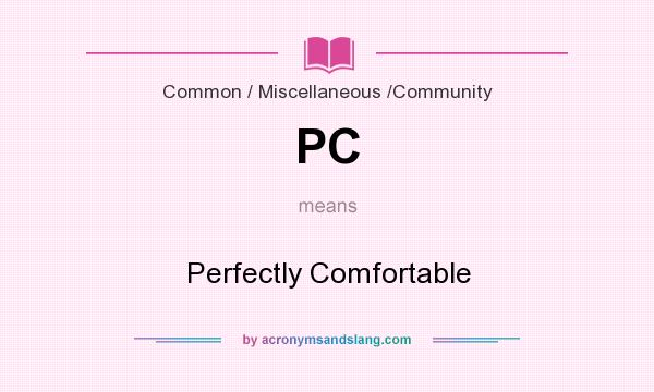 What does PC mean? It stands for Perfectly Comfortable