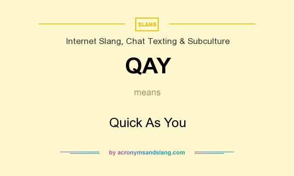 What does QAY mean? It stands for Quick As You