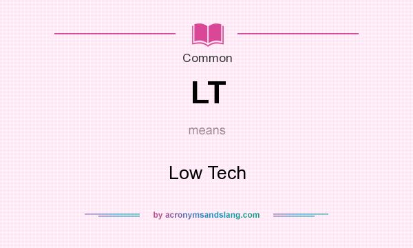 What does LT mean? It stands for Low Tech