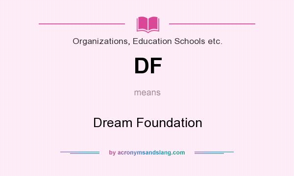 What does DF mean? It stands for Dream Foundation