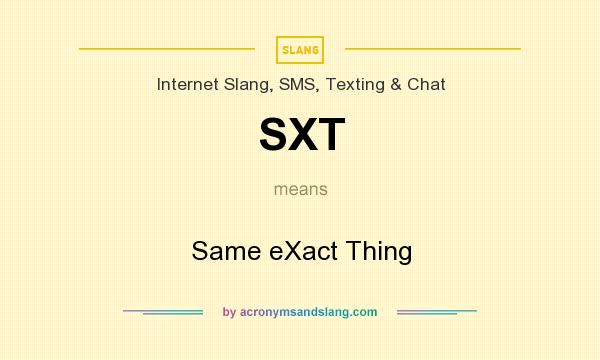 What does SXT mean? It stands for Same eXact Thing