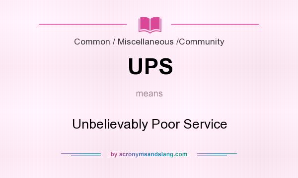 What does UPS mean? It stands for Unbelievably Poor Service