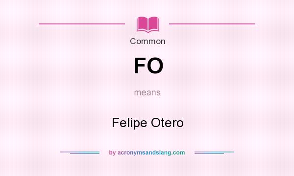 What does FO mean? It stands for Felipe Otero