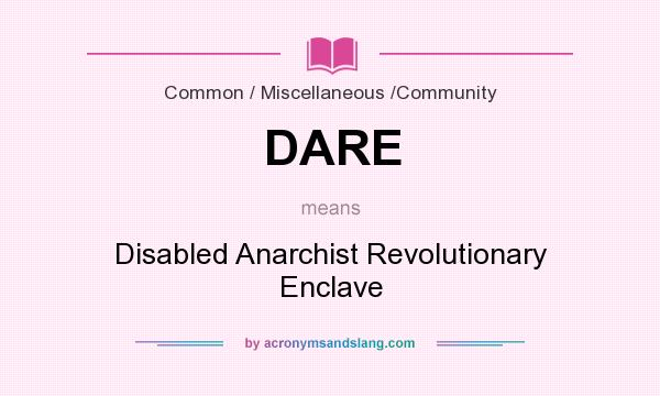 What does DARE mean? It stands for Disabled Anarchist Revolutionary Enclave