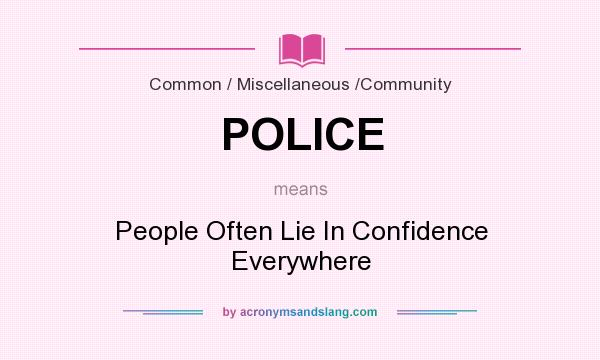What does POLICE mean? It stands for People Often Lie In Confidence Everywhere
