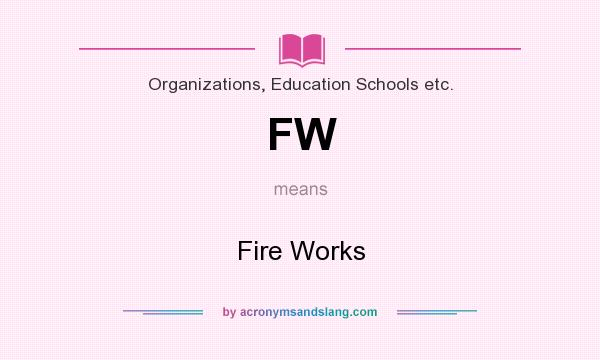 What does FW mean? It stands for Fire Works